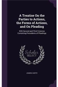 A Treatise On the Parties to Actions, the Forms of Actions, and On Pleading