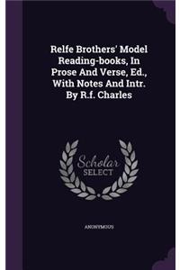 Relfe Brothers' Model Reading-Books, in Prose and Verse, Ed., with Notes and Intr. by R.F. Charles