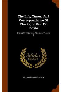 The Life, Times, And Correspondence Of The Right Rev. Dr. Doyle