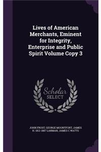 Lives of American Merchants, Eminent for Integrity, Enterprise and Public Spirit Volume Copy 3