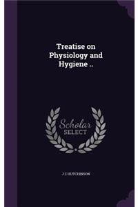 Treatise on Physiology and Hygiene ..