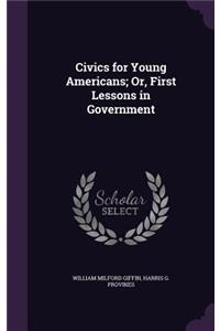 Civics for Young Americans; Or, First Lessons in Government