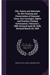 Oils, Paints and Materials for the Cleaning and Preservation of Seacoast Guns, Gun Carriages, Sights and Position-Finding Instruments, February 1, 1898, Revised April 28, 1908, Revised March 20, 1909