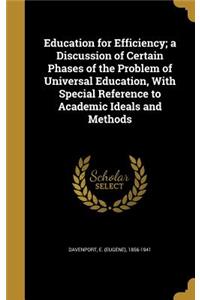 Education for Efficiency; a Discussion of Certain Phases of the Problem of Universal Education, With Special Reference to Academic Ideals and Methods