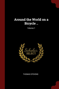 Around the World on a Bicycle ..; Volume 1