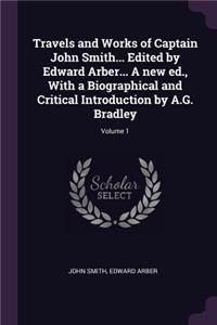 Travels and Works of Captain John Smith... Edited by Edward Arber... A new ed., With a Biographical and Critical Introduction by A.G. Bradley; Volume 1