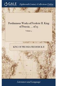 Posthumous Works of Frederic II. King of Prussia. ... of 13; Volume 4