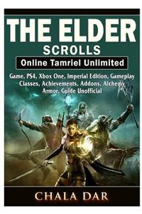 The Elder Scrolls Online Tamriel Unlimited Game, Ps4, Xbox One, Imperial Edition, Gameplay, Classes, Achievements, Addons, Alchemy, Armor, Guide Unofficial