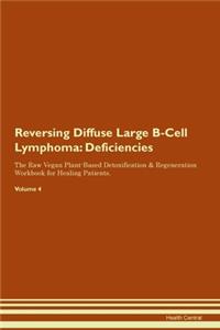 Reversing Diffuse Large B-Cell Lymphoma: Deficiencies The Raw Vegan Plant-Based Detoxification & Regeneration Workbook for Healing Patients. Volume 4