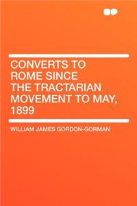 Converts to Rome Since the Tractarian Movement to May, 1899