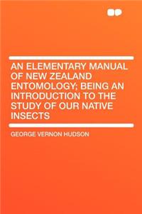 An Elementary Manual of New Zealand Entomology; Being an Introduction to the Study of Our Native Insects