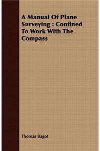 Manual of Plane Surveying: Confined to Work with the Compass