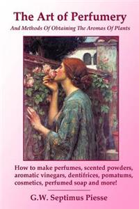 Art of Perfumery and Methods of Obtaining the Aromas of Plants