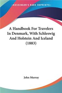 A Handbook For Travelers In Denmark, With Schleswig And Holstein And Iceland (1883)