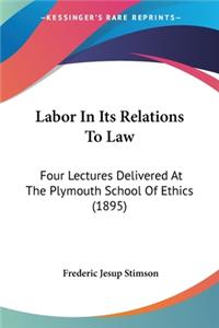 Labor In Its Relations To Law: Four Lectures Delivered At The Plymouth School Of Ethics (1895)