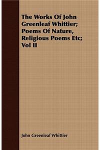The Works Of John Greenleaf Whittier; Poems Of Nature, Religious Poems Etc; Vol II