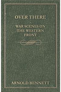 Over There - War Scenes on the Western Front