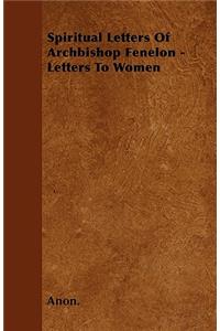 Spiritual Letters Of Archbishop Fenelon - Letters To Women