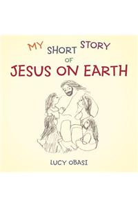 My Short Story Of Jesus On Earth