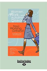 Women, Work, and Autoimmune Disease: Keep Working, Girlfriend! (Large Print 16pt)