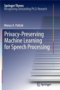 Privacy-Preserving Machine Learning for Speech Processing