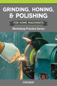 Grinding, Honing & Polishing for Home Machinists