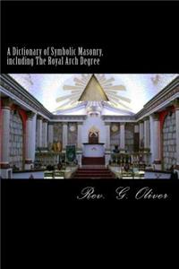 A Dictionary of Symbolic Masonry, including The Royal Arch Degree
