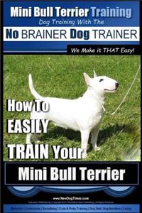 Mini Bull Terrier Training Dog Training with the No BRAINER Dog TRAINER We Make it THAT Easy!