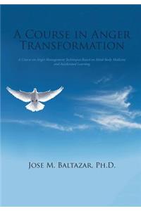 Course in Anger Transformation: A Course on Anger Management Techniques Based on Mind-Body Medicine and Accelerated Learning