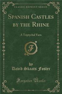 Spanish Castles by the Rhine: A Triptychal Yarn (Classic Reprint)