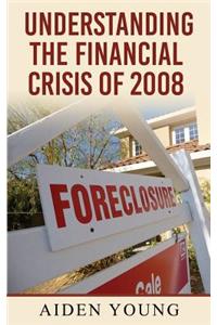 Understanding the Financial Crisis of 2008