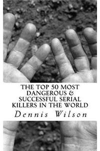 Top 50 Most Dangerous & Successful Serial Killers in the World