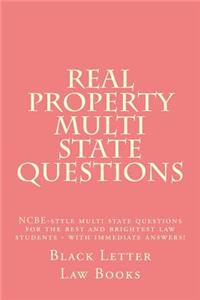 Real Property Multi State Questions: Ncbe-Style Multi State Questions for the Best and Brightest Law Students - With Immediate Answers!