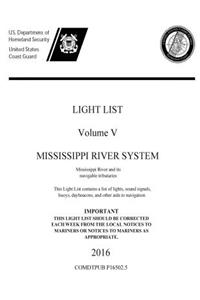 LIGHT LIST Volume V MISSISSIPPI RIVER SYSTEM Mississippi River and its navigable tributaries 2016
