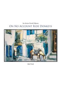 On No Account Ride Donkeys: An Artists Greek Odyssey
