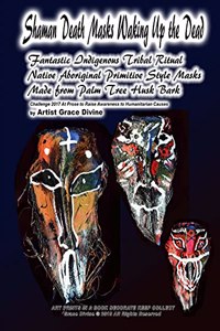 Shaman Death Masks Waking Up the Dead Fantastic Indigenous Tribal Ritual Native Aboriginal Primitive Style Masks Made from Palm Tree Husk Bark Challenge 2017 At Prose to Raise Awareness to Humanitarian Causes by Artist Grace Divine