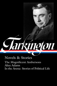 Booth Tarkington: Novels & Stories: The Magnificent Ambersons / Alice Adams / In the Arena: Stories of Political Life
