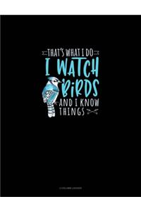 That's What I Do I Watch Birds And I Know Things