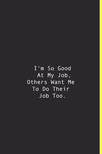 I'm So Good At My Job, Others Want Me To Do Their Job Too.