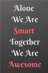 Alone We Are Smart Together We Are Awesome