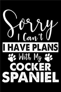 Sorry I Can't I Have Plans With My Cocker Spaniel