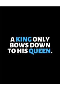 A King Only Bows Down to His Queen