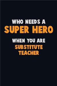 Who Need A SUPER HERO, When You Are substitute teacher