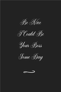 Be Nice I Could Be Your Boss Some Day
