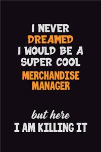 I Never Dreamed I would Be A Super Cool Merchandise Manager But Here I Am Killing It