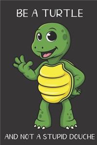 Be A Turtle And Not A Stupid Douche