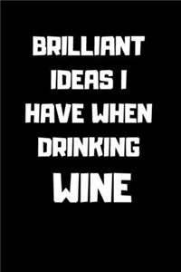 Brilliant Ideas I Have When Drinking Wine
