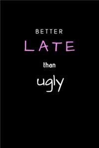 Better Late Than Ugly
