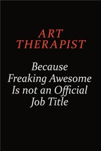 Art therapist Because Freaking Awesome Is Not An Official Job Title