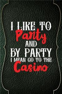 I Like To Party And By Party I Mean Fo To The Casino
